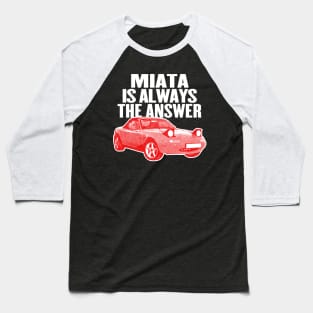 Miata Is Always The Answer / Mazda Fan Design Baseball T-Shirt